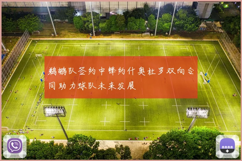 鹈鹕队签约中锋约什奥杜罗双向合同助力球队未来发展