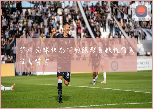芒特无球状态下的隐形贡献值得关注与赞赏