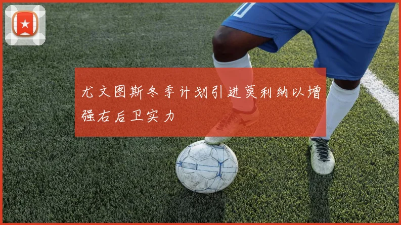 尤文图斯冬季计划引进莫利纳以增强右后卫实力